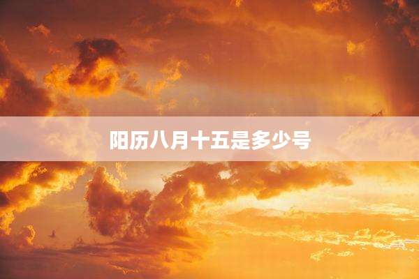 阳历八月十五是多少号