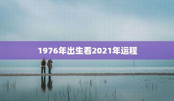 1976年出生看2021年运程