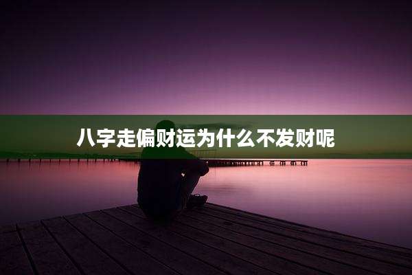 八字走偏财运为什么不发财呢
