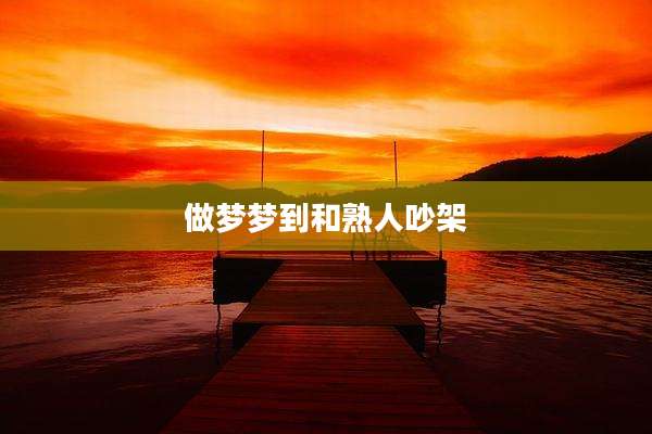 做梦梦到和熟人吵架