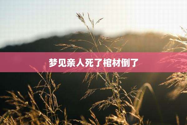 梦见亲人死了棺材倒了