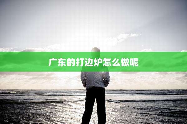 广东的打边炉怎么做呢