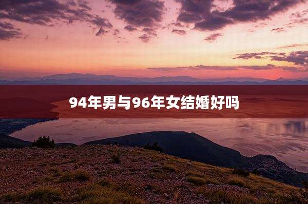 94年男与96年女结婚好吗