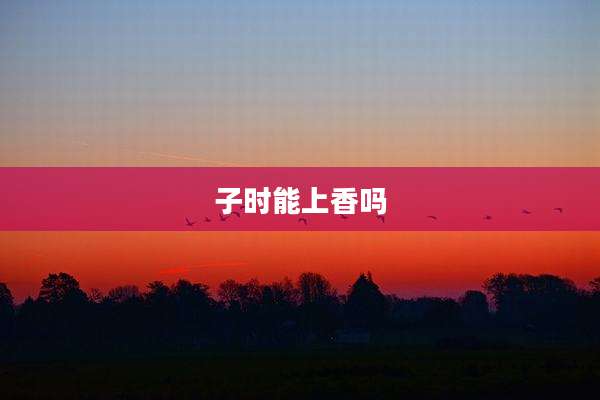 子时能上香吗
