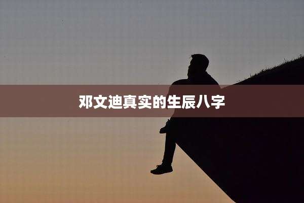 邓文迪真实的生辰八字