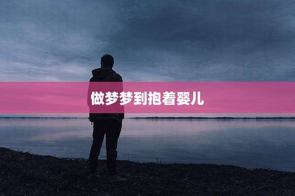 做梦梦到抱着婴儿
