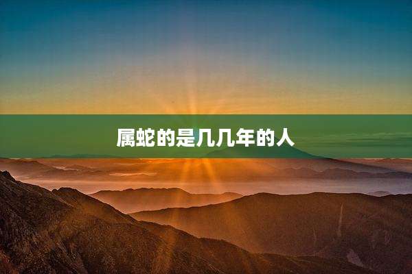 属蛇的是几几年的人