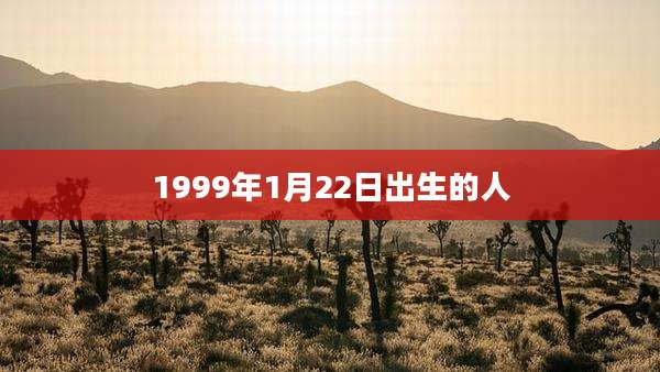 1999年1月22日出生的人