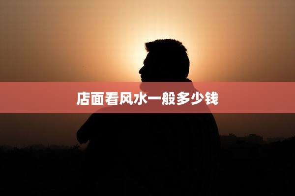店面看风水一般多少钱