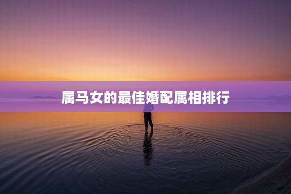 属马女的最佳婚配属相排行