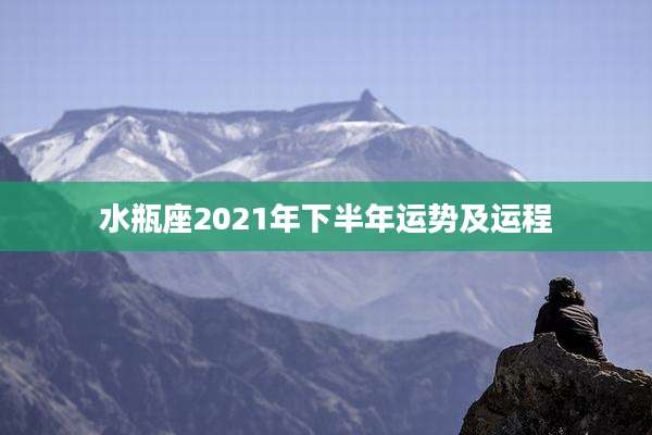 水瓶座2021年下半年运势及运程