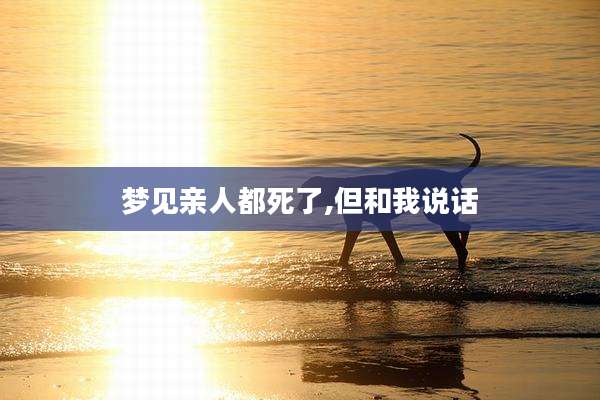 梦见亲人都死了,但和我说话