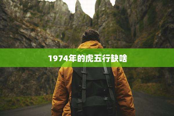 1974年的虎五行缺啥