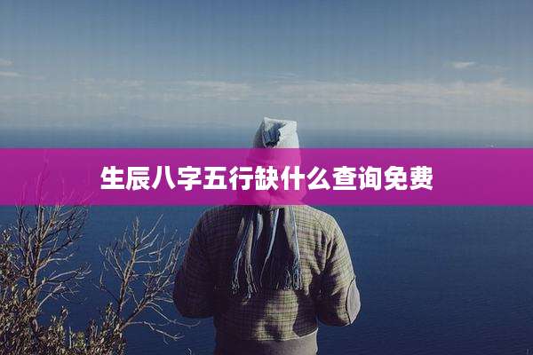 生辰八字五行缺什么查询免费
