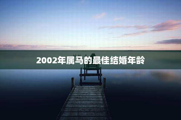 2002年属马的最佳结婚年龄