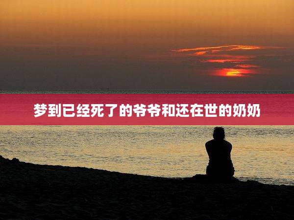 梦到已经死了的爷爷和还在世的奶奶