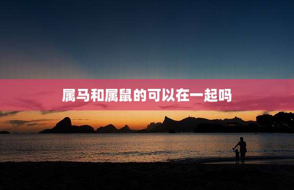 属马和属鼠的可以在一起吗