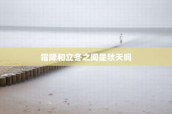 霜降和立冬之间是秋天吗