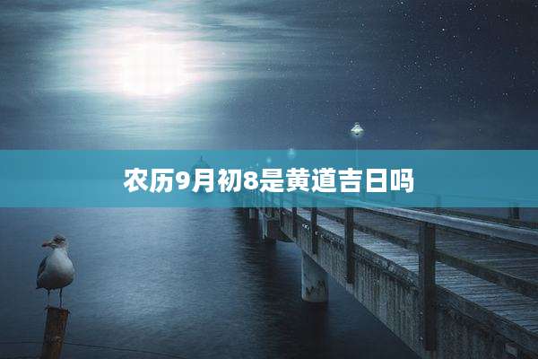 农历9月初8是黄道吉日吗