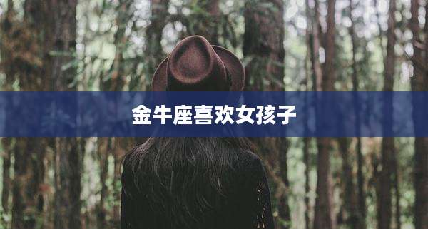 金牛座喜欢女孩子