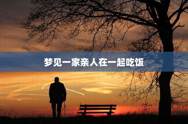 梦见一家亲人在一起吃饭