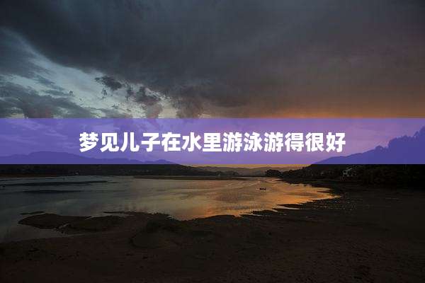 梦见儿子在水里游泳游得很好