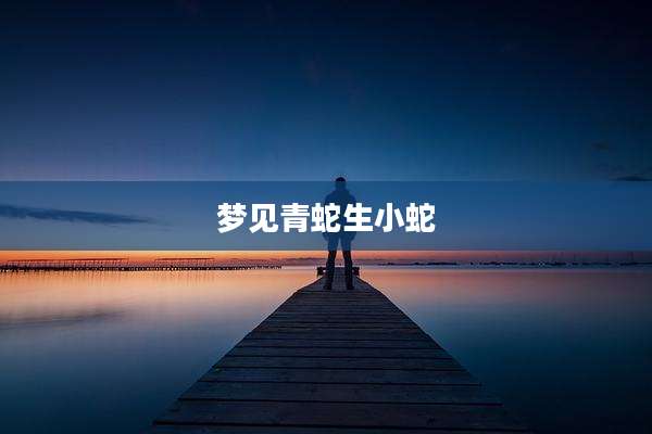 梦见青蛇生小蛇