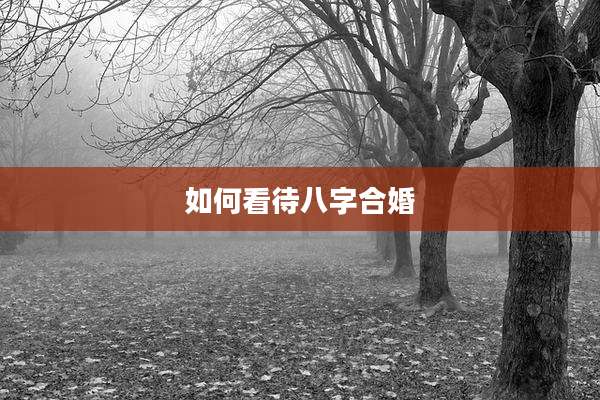 如何看待八字合婚