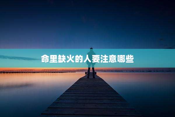 命里缺火的人要注意哪些