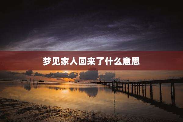 梦见家人回来了什么意思