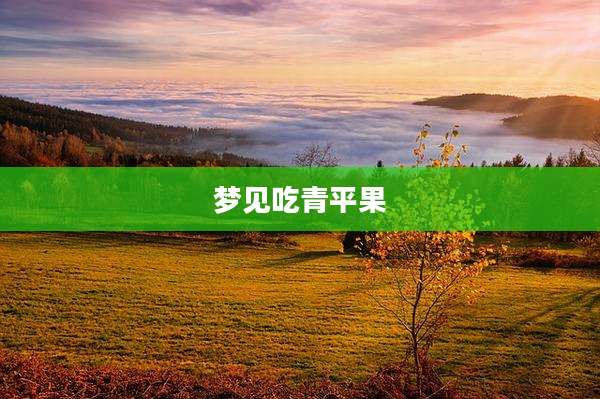 梦见吃青平果