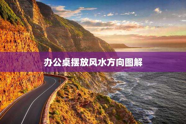 办公桌摆放风水方向图解