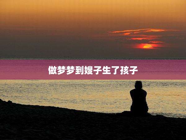 做梦梦到嫂子生了孩子