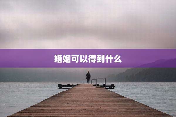 婚姻可以得到什么