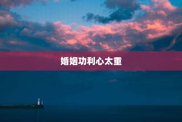 婚姻功利心太重
