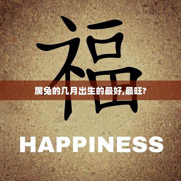 属兔的几月出生的最好,最旺?