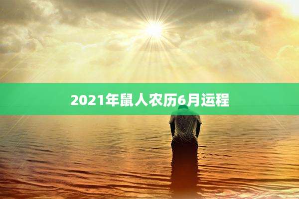 2021年鼠人农历6月运程