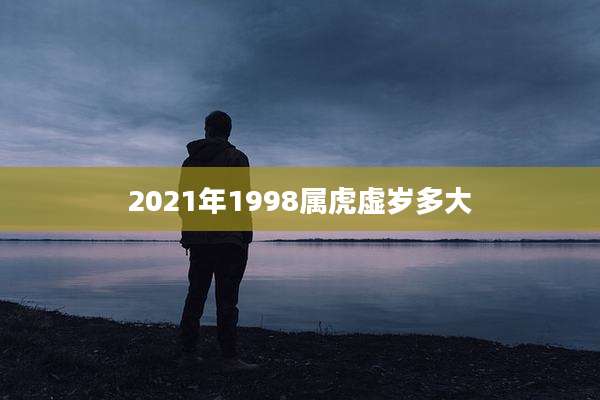 2021年1998属虎虚岁多大