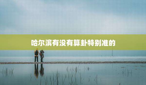 哈尔滨有没有算卦特别准的