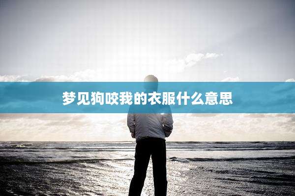 梦见狗咬我的衣服什么意思