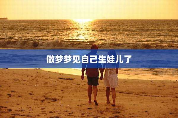 做梦梦见自己生娃儿了