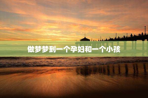 做梦梦到一个孕妇和一个小孩