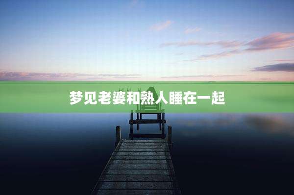 梦见老婆和熟人睡在一起