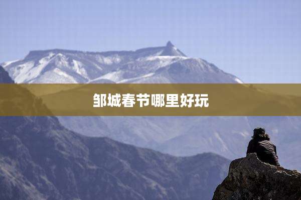 邹城春节哪里好玩