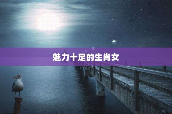 魅力十足的生肖女