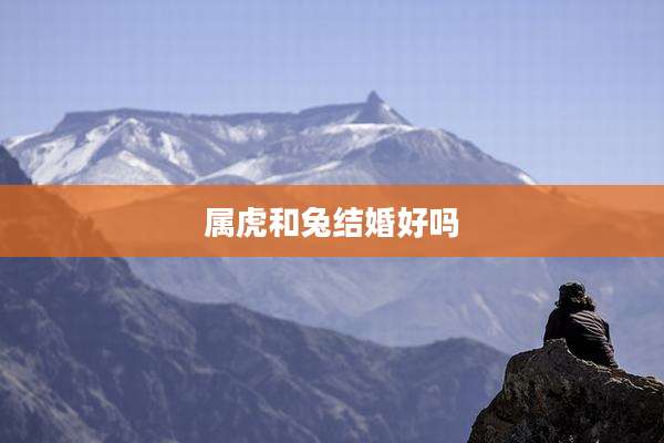 属虎和兔结婚好吗