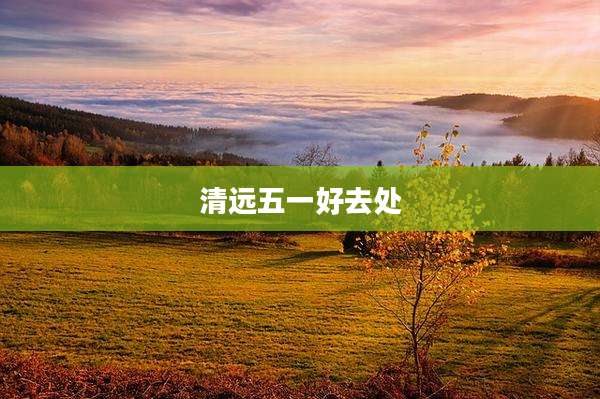 清远五一好去处