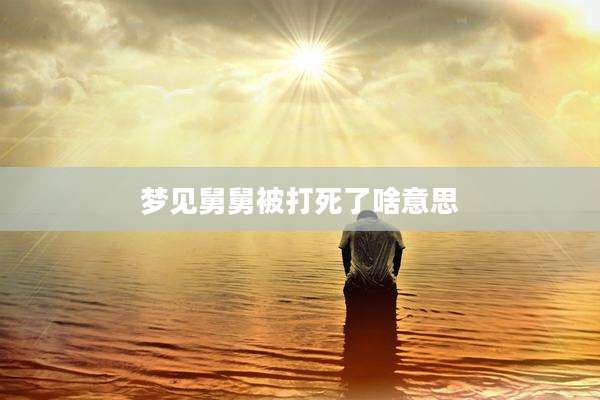 梦见舅舅被打死了啥意思