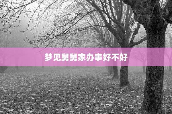 梦见舅舅家办事好不好