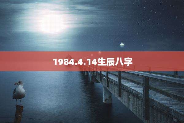 1984.4.14生辰八字